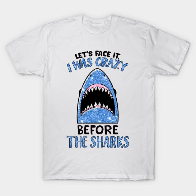 Let's face it I was crazy before the sharks shirt T-Shirt by RoseKinh